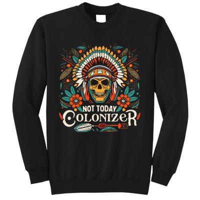 Not Today Colonizer Native American Indigenous Indian Tribe Sweatshirt