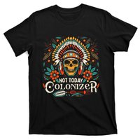 Not Today Colonizer Native American Indigenous Indian Tribe T-Shirt