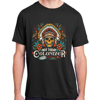 Not Today Colonizer Native American Indigenous Indian Tribe Adult ChromaSoft Performance T-Shirt