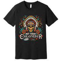 Not Today Colonizer Native American Indigenous Indian Tribe Premium T-Shirt