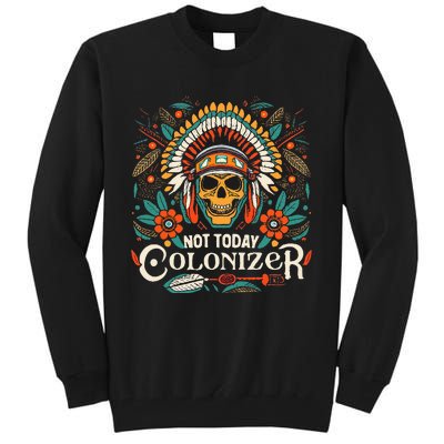 Not Today Colonizer Native American Indigenous Indian Tribe Tall Sweatshirt