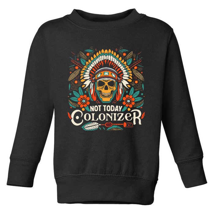 Not Today Colonizer Native American Indigenous Indian Tribe Toddler Sweatshirt