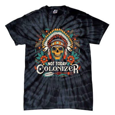 Not Today Colonizer Native American Indigenous Indian Tribe Tie-Dye T-Shirt