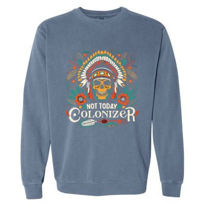 Not Today Colonizer Native American Indigenous Indian Tribe Garment-Dyed Sweatshirt