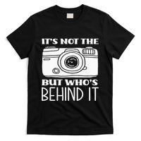 Not The Camera But WhoS Behind Photography T-Shirt