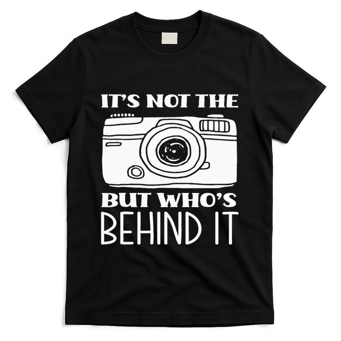Not The Camera But WhoS Behind Photography T-Shirt