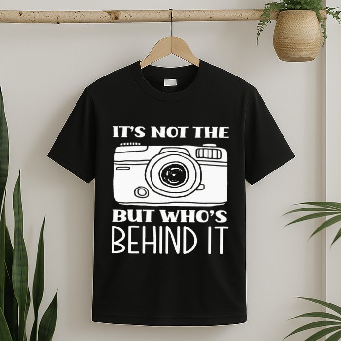 Not The Camera But WhoS Behind Photography T-Shirt