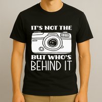 Not The Camera But WhoS Behind Photography T-Shirt