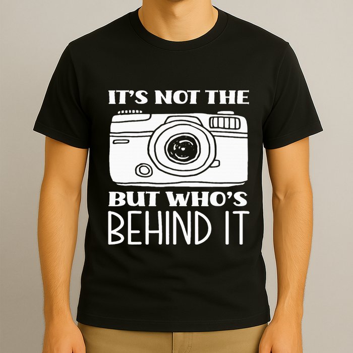 Not The Camera But WhoS Behind Photography T-Shirt