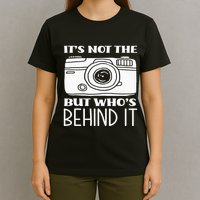 Not The Camera But WhoS Behind Photography T-Shirt