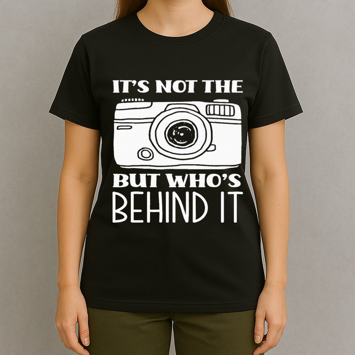 Not The Camera But WhoS Behind Photography T-Shirt