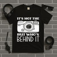Not The Camera But WhoS Behind Photography T-Shirt