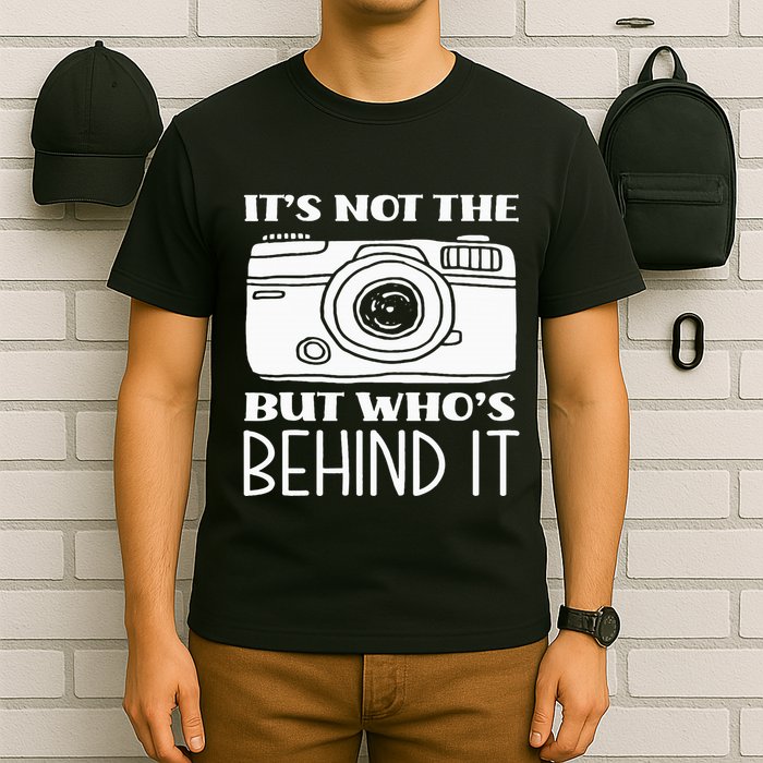 Not The Camera But WhoS Behind Photography T-Shirt