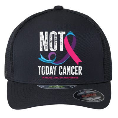 Not Today Cancer Support Thyroid Cancer Awareness Thyroid Cool Gift Flexfit Unipanel Trucker Cap