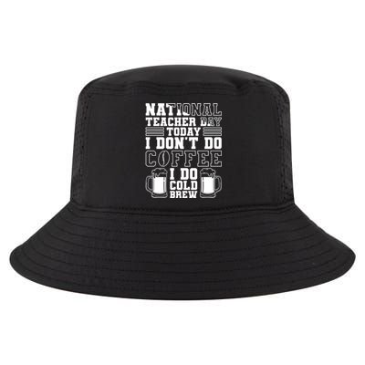 National Teacher Day Today I Don't Do Coffee I Do Cold Brew Gift Cool Comfort Performance Bucket Hat