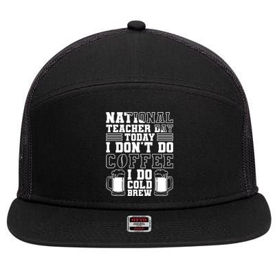 National Teacher Day Today I Don't Do Coffee I Do Cold Brew Gift 7 Panel Mesh Trucker Snapback Hat