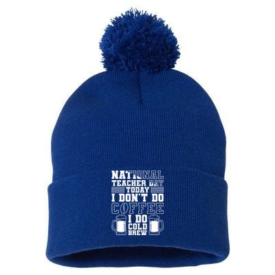 National Teacher Day Today I Don't Do Coffee I Do Cold Brew Gift Pom Pom 12in Knit Beanie