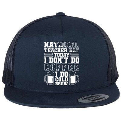 National Teacher Day Today I Don't Do Coffee I Do Cold Brew Gift Flat Bill Trucker Hat