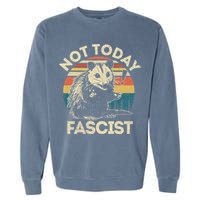 Not Today Fascist Opossum Social Possum Garment-Dyed Sweatshirt
