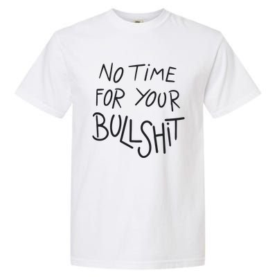 No Time For Your Bullshit Garment-Dyed Heavyweight T-Shirt