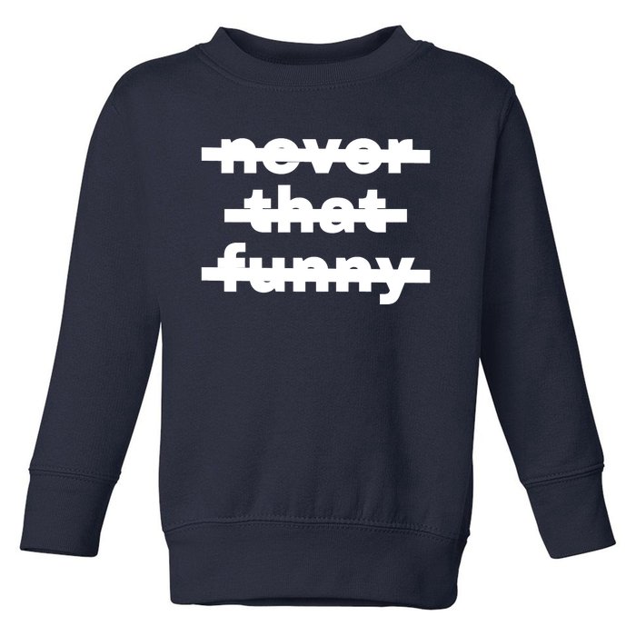 Never That Funny Toddler Sweatshirt