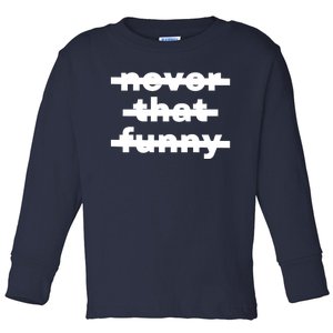 Never That Funny Toddler Long Sleeve Shirt