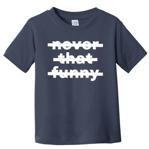 Never That Funny Toddler T-Shirt