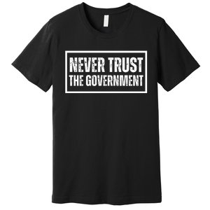 Never Trust Government Premium T-Shirt