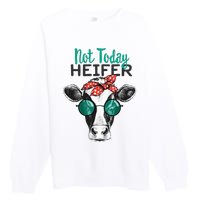 Not Today Heifer Country Sayings Not Today Heifer Premium Crewneck Sweatshirt