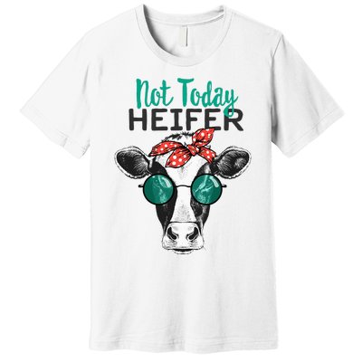 Not Today Heifer Country Sayings Not Today Heifer Premium T-Shirt