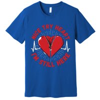 Nice Try Heart I'm Here Gift Survivor Open Heart Surgery Gift Premium T-Shirt