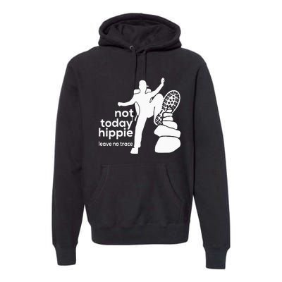 Not Today Hippie Leave No Trace Premium Hoodie