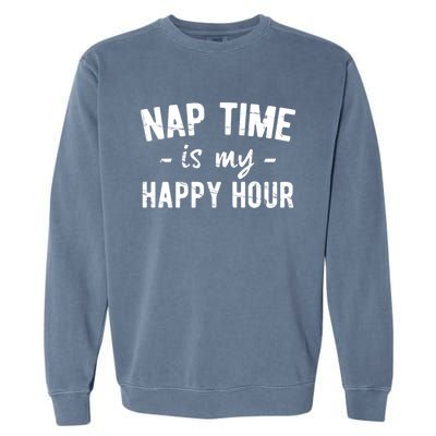 Nap Time Is My Happy Hour Meaningful Gift Garment-Dyed Sweatshirt