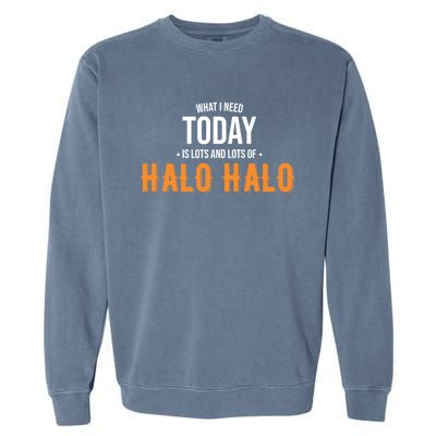 Need Today Is Lots Of Halo Halo Funny Halo Halo Great Gift Garment-Dyed Sweatshirt