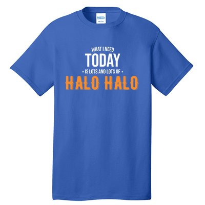 Need Today Is Lots Of Halo Halo Funny Halo Halo Great Gift Tall T-Shirt