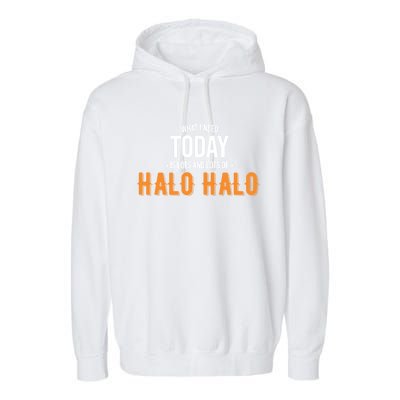 Need Today Is Lots Of Halo Halo Funny Halo Halo Great Gift Garment-Dyed Fleece Hoodie