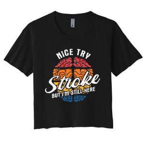 Nice Try I'm Still Here Stroke Awareness Stroke Survivor Women's Crop Top Tee