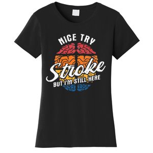 Nice Try I'm Still Here Stroke Awareness Stroke Survivor Women's T-Shirt