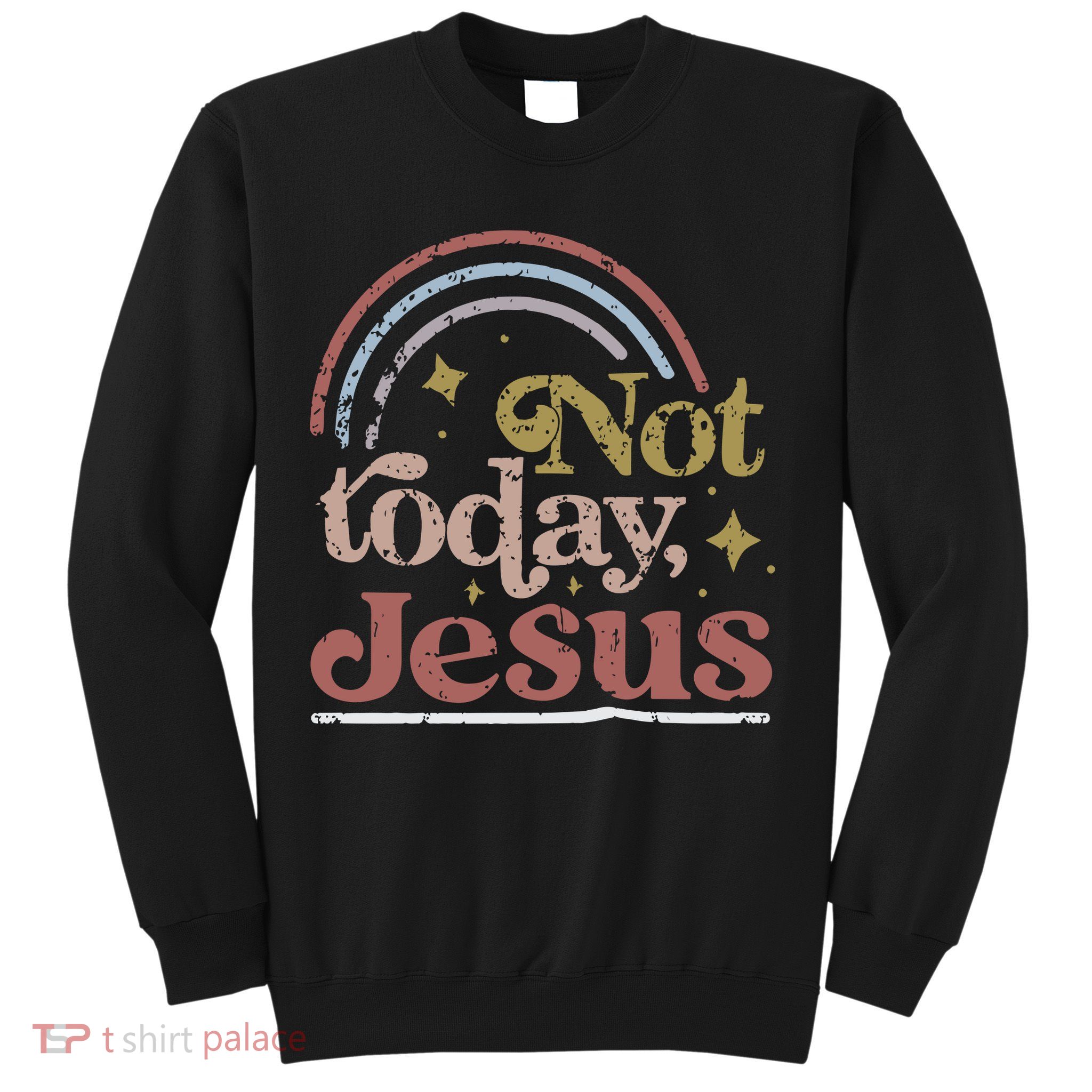 Not Today Jesus Sweatshirt
