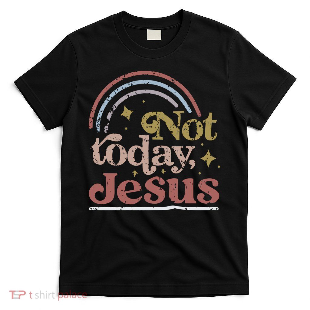 Not Today Jesus T-Shirt