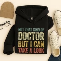 Not That Kind Of Doctor But I Can Take A Look Hoodie