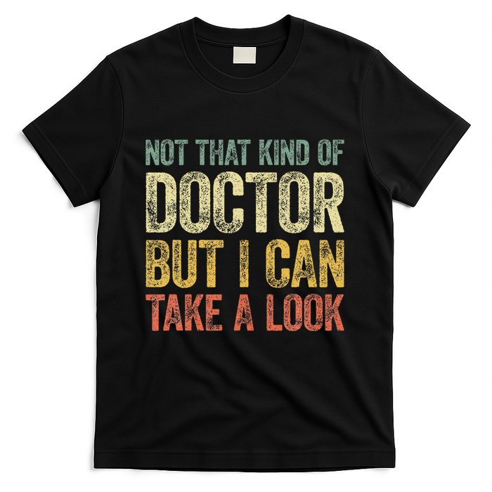 Not That Kind Of Doctor But I Can Take A Look T-Shirt