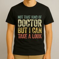 Not That Kind Of Doctor But I Can Take A Look T-Shirt