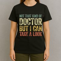 Not That Kind Of Doctor But I Can Take A Look T-Shirt