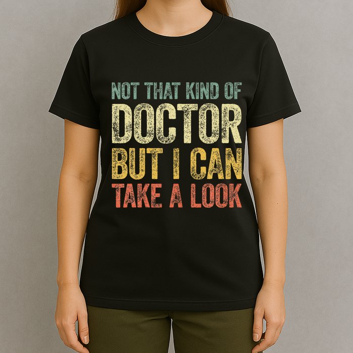 Not That Kind Of Doctor But I Can Take A Look T-Shirt