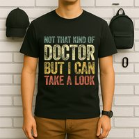 Not That Kind Of Doctor But I Can Take A Look T-Shirt