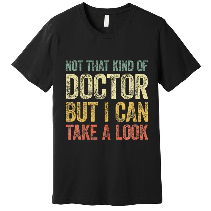 Not That Kind Of Doctor But I Can Take A Look Premium T-Shirt
