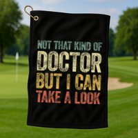 Not That Kind Of Doctor But I Can Take A Look Golf Towel