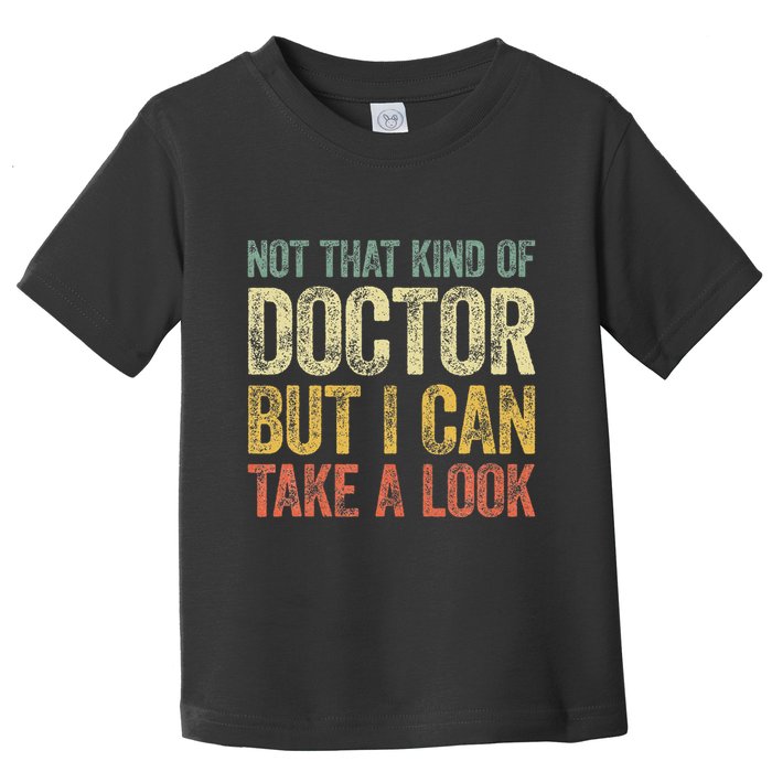 Not That Kind Of Doctor But I Can Take A Look Toddler T-Shirt