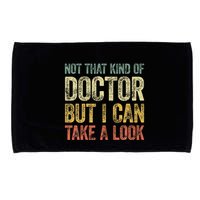 Not That Kind Of Doctor But I Can Take A Look Microfiber Hand Towel